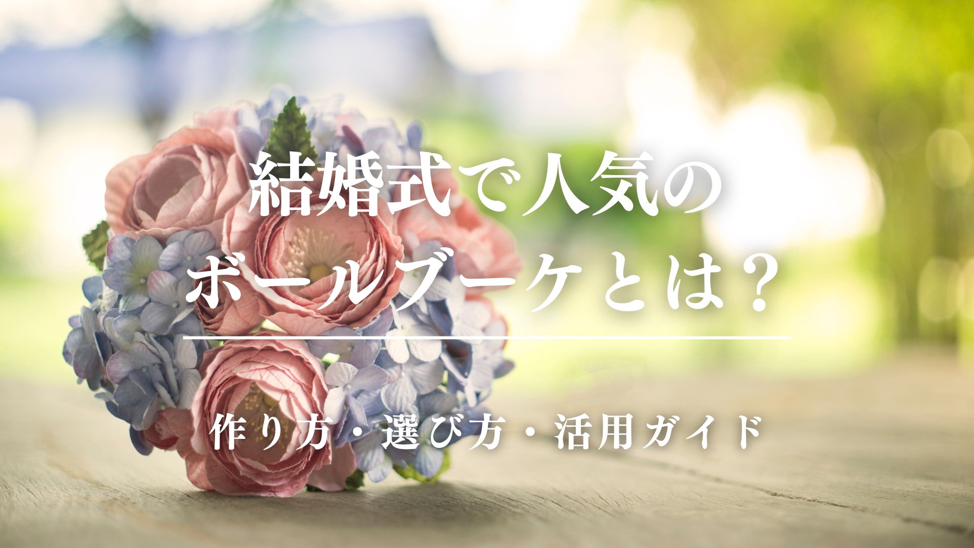 結婚式で人気のボールブーケとは？作り方・選び方・活用ガイド